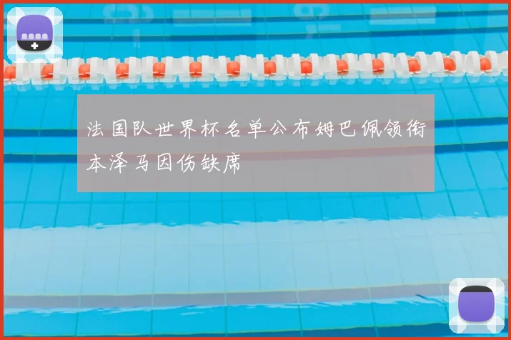 法国队世界杯名单公布姆巴佩领衔本泽马因伤缺席