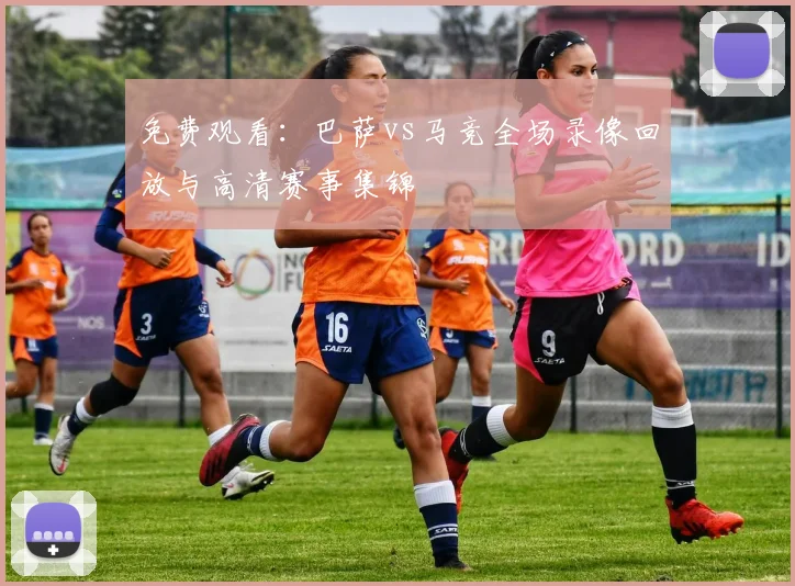 免费观看：巴萨vs马竞全场录像回放与高清赛事集锦