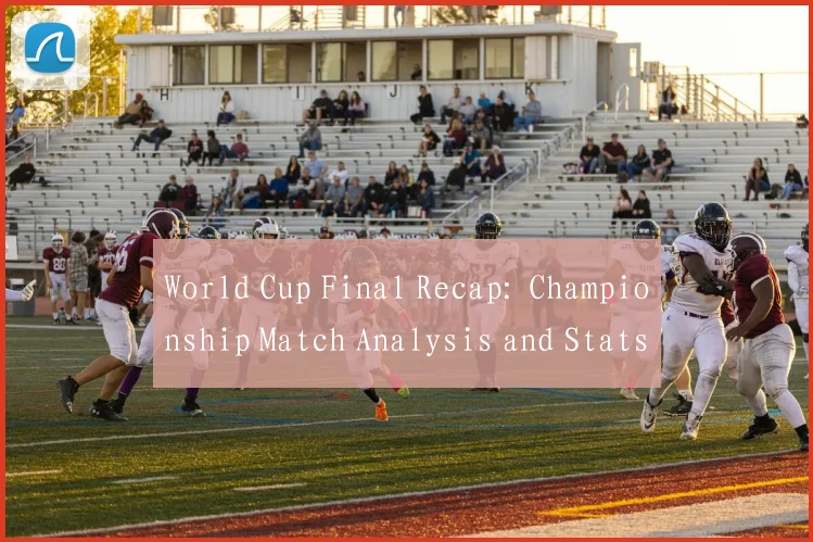 World Cup Final Recap: Championship Match Analysis and Stats
